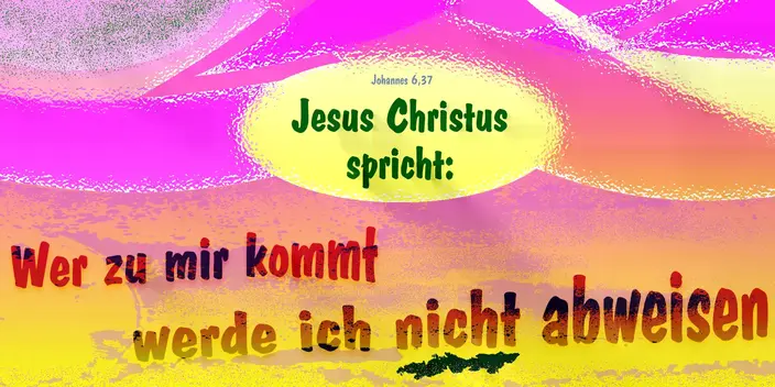 Jahreslosung 2022. Jesus Spricht: Wer zu mir kommt, den werde ich nicht Abweisen. Johannes 6,37