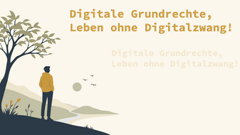Digitale Grundrechte, Leben ohne Digitalzwang!