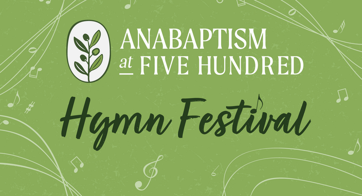 Hymn Festival to celebrate Anabaptism at five hundred Hymn Festival to celebrate Anabaptism at five hundred